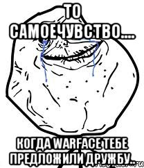 То самоечувство.... когда Warface тебе предложили дружбу.., Мем Forever Alone