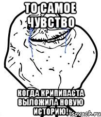 То самое чувство Когда крипипаста выложила новую историю!, Мем Forever Alone