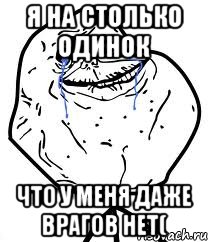 Я на столько одинок Что у меня даже врагов нет(, Мем Forever Alone