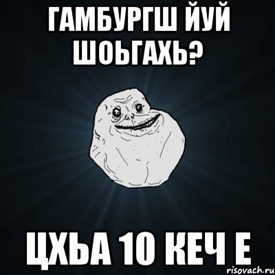 Гамбургш йуй шоьгахь? Цхьа 10 кеч е, Мем Forever Alone