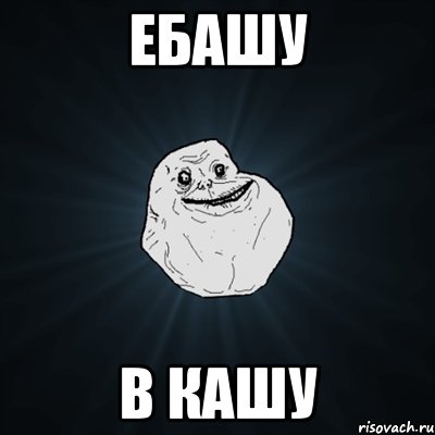 ЕБАШУ В КАШУ, Мем Forever Alone