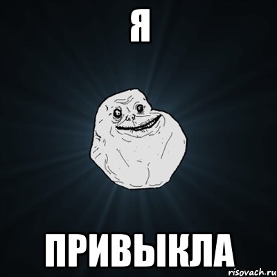 Я привыкла, Мем Forever Alone