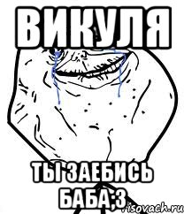 Викуля Ты заебись баба;3, Мем Forever Alone