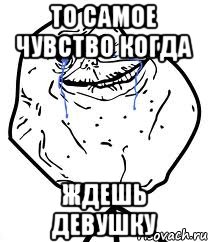 то самое чувство когда ждешь девушку, Мем Forever Alone