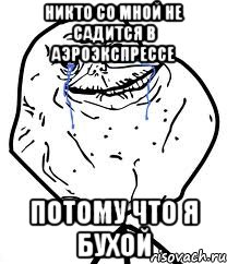 Никто со мной не садится в аэроэкспрессе Потому что я бухой, Мем Forever Alone