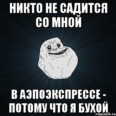 Никто не садится со мной в аэпоэкспрессе - потому что я бухой, Мем Forever Alone