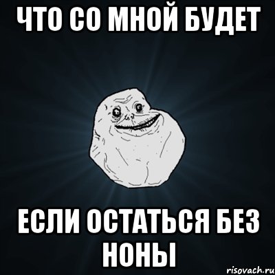 Что со мной будет Если остаться без Ноны, Мем Forever Alone