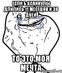 если б каникулы длились 11 месецов и 30 дней то это моя мечта, Мем Forever Alone