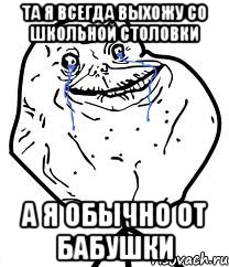 Та я всегда выхожу со школьной столовки а я обычно от бабушки, Мем Forever Alone