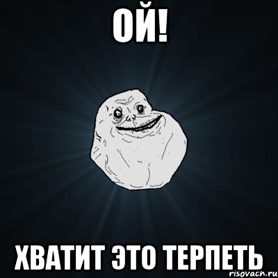 ОЙ! ХВАТИТ ЭТО ТЕРПЕТЬ, Мем Forever Alone