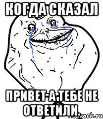 Когда сказал привет а тебе не ответили., Мем Forever Alone