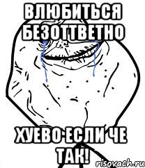 влюбиться безоттветно хуево если че так!, Мем Forever Alone