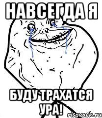 навсегда я буду трахатся ура!, Мем Forever Alone