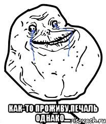  как-то проживу,печаль однако...., Мем Forever Alone