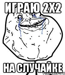 играю 2х2 на случайке, Мем Forever Alone