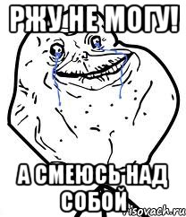 ржу не МОГУ! а смеюсь над собой, Мем Forever Alone