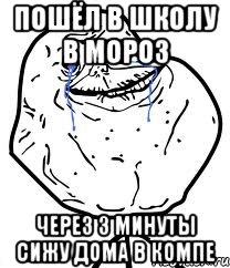 пошёл в школу в мороз через 3 минуты сижу дома в компе, Мем Forever Alone