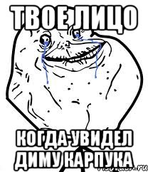 твое лицо когда увидел Диму Карпука, Мем Forever Alone