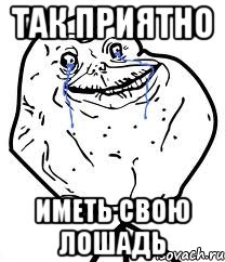 Так приятно иметь свою лошадь, Мем Forever Alone