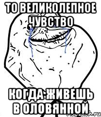 То великолепное чувство когда живешь в Оловянной, Мем Forever Alone