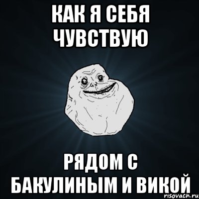 как я себя чувствую рядом с бакулиным и викой, Мем Forever Alone