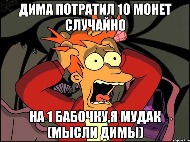 ДИМА ПОТРАТИЛ 10 МОНЕТ СЛУЧАЙНО НА 1 БАБОЧКУ,Я МУДАК (МЫСЛИ ДИМЫ), Мем Фрай в панике