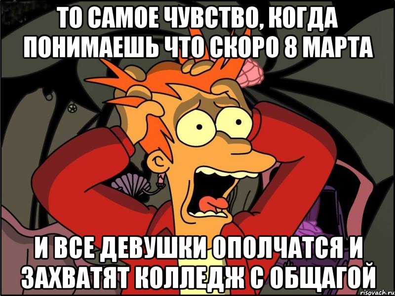 то самое чувство, когда понимаешь что скоро 8 марта и все девушки ополчатся и захватят колледж с общагой, Мем Фрай в панике