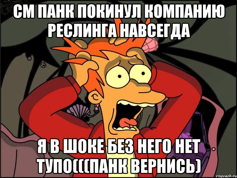 СМ ПАНК ПОКИНУЛ КОМПАНИЮ РЕСЛИНГА НАВСЕГДА Я В ШОКЕ БЕЗ НЕГО НЕТ ТУПО(((ПАНК ВЕРНИСЬ), Мем Фрай в панике