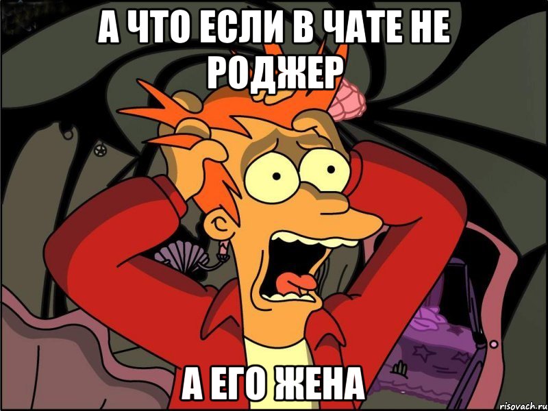 А что если в чате не роджер А его Жена, Мем Фрай в панике