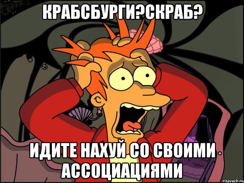 Крабсбурги?Скраб? Идите нахуй со своими ассоциациями, Мем Фрай в панике