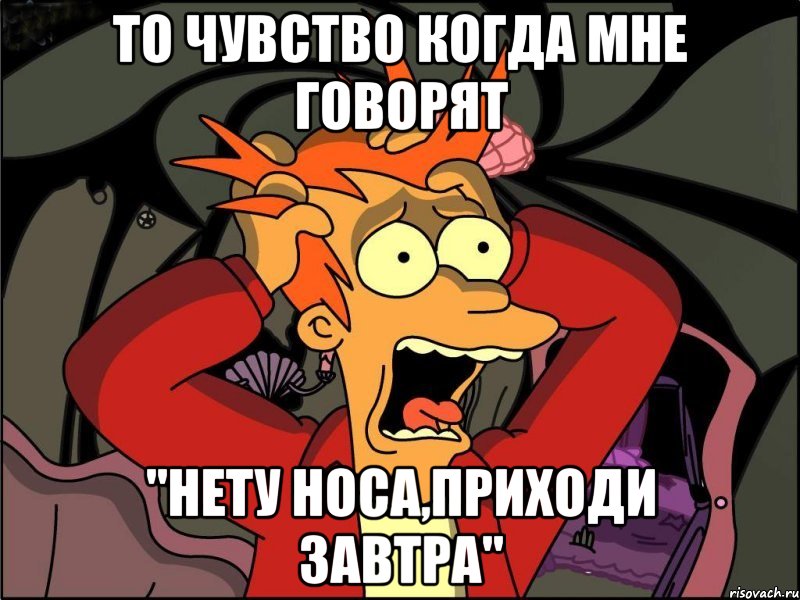 то чувство когда мне говорят "нету носа,приходи завтра", Мем Фрай в панике