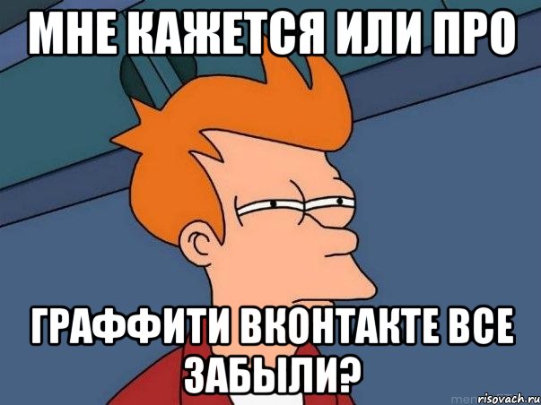 Мне кажется или про граффити вконтакте все забыли?, Мем  Фрай (мне кажется или)