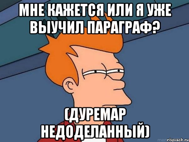 мне кажется или я уже выучил параграф? (дуремар недоделанный), Мем  Фрай (мне кажется или)