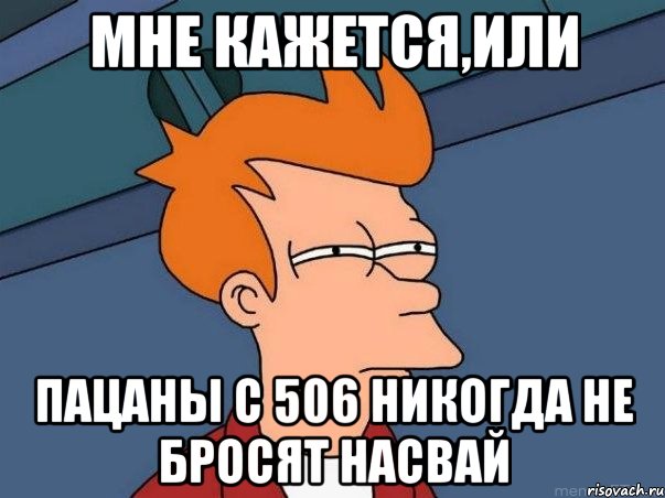 Мне кажется,или Пацаны с 506 никогда не бросят насвай, Мем  Фрай (мне кажется или)