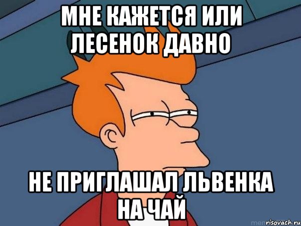 Мне кажется или Лесенок давно не приглашал львенка на чай, Мем  Фрай (мне кажется или)