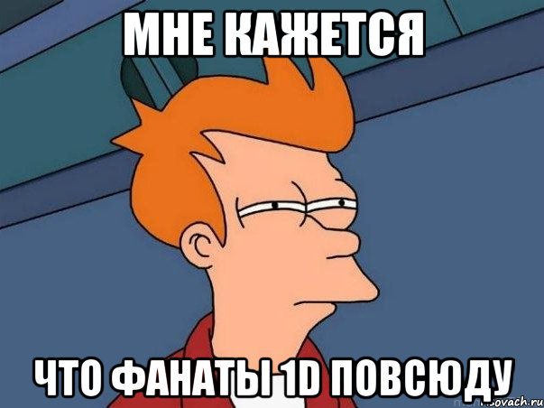 мне кажется что фанаты 1D повсюду, Мем  Фрай (мне кажется или)