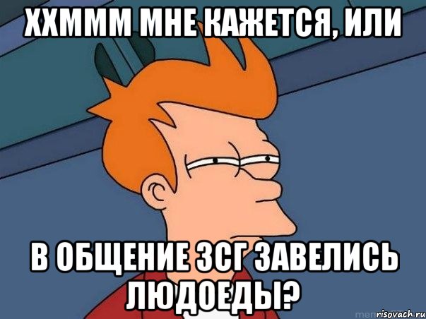 ххммм мне кажется, или в общение ЗСГ завелись людоеды?, Мем  Фрай (мне кажется или)