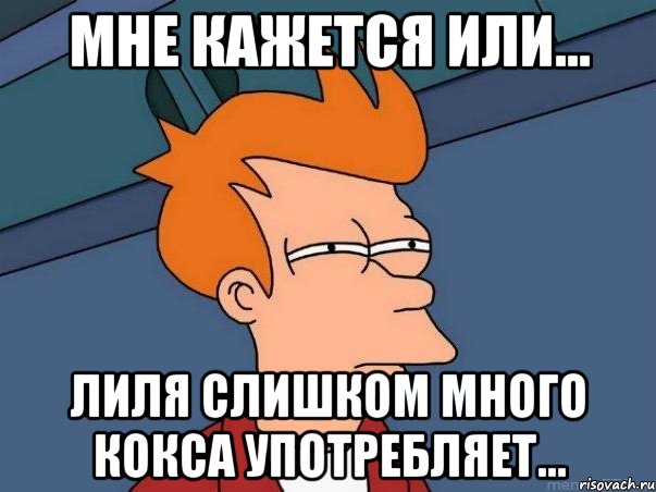 Мне кажется или... Лиля слишком много кокса употребляет..., Мем  Фрай (мне кажется или)