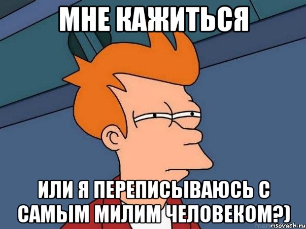 мне кажиться или я переписываюсь с самым милим человеком?), Мем  Фрай (мне кажется или)