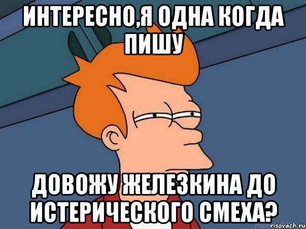 интересно,я одна когда пишу довожу железкина до истерического смеха?, Мем  Фрай (мне кажется или)