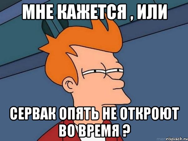 Мне кажется , или Сервак опять не откроют во время ?, Мем  Фрай (мне кажется или)