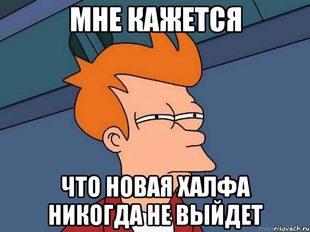 мне кажется что новая халфа никогда не выйдет, Мем  Фрай (мне кажется или)