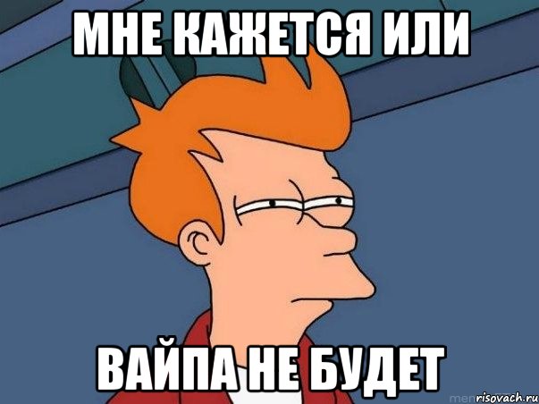 Мне кажется или Вайпа не будет, Мем  Фрай (мне кажется или)