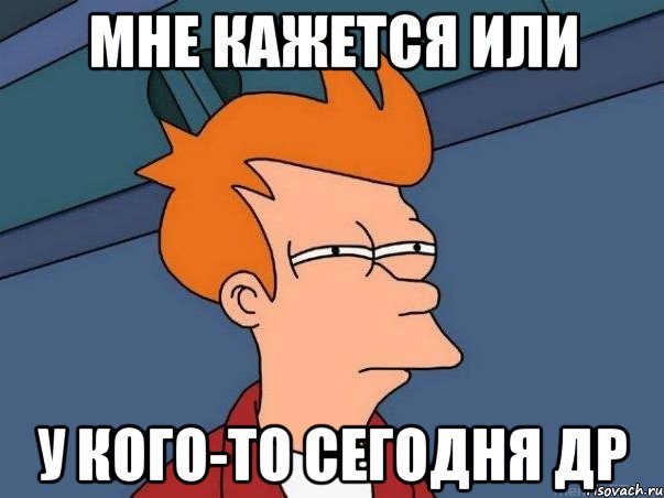 Мне кажется или у кого-то сегодня ДР, Мем  Фрай (мне кажется или)