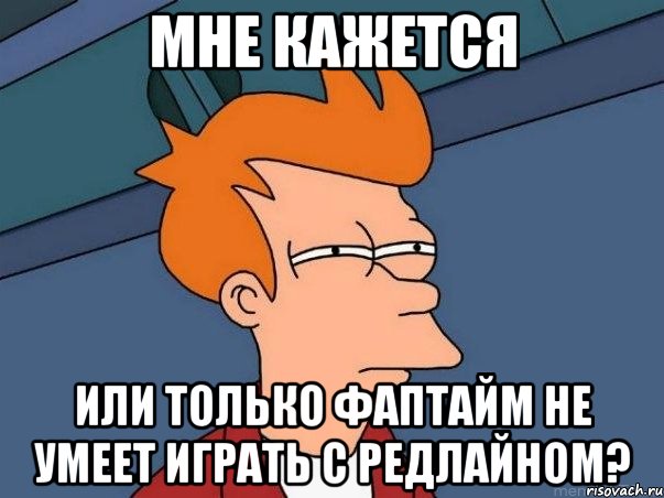 Мне кажется или только фаптайм не умеет играть с редлайном?, Мем  Фрай (мне кажется или)