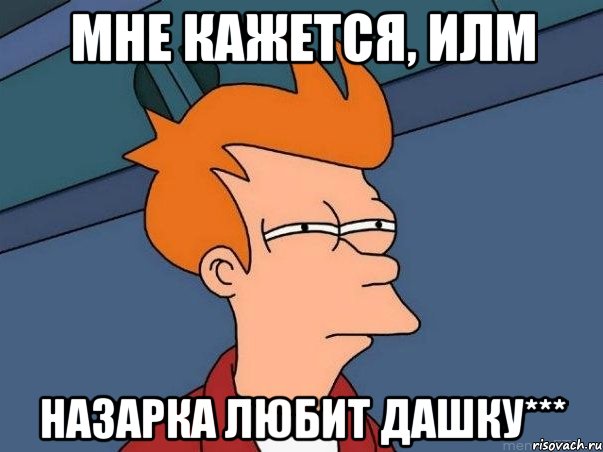 Мне кажется, илм Назарка любит Дашку***, Мем  Фрай (мне кажется или)