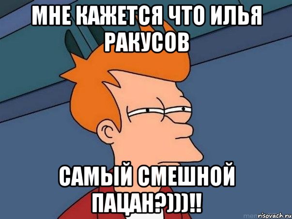 Мне кажется что Илья Ракусов Самый смешной пацан?)))!!, Мем  Фрай (мне кажется или)