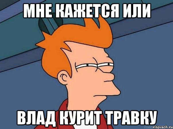 Мне кажется или Влад курит травку, Мем  Фрай (мне кажется или)