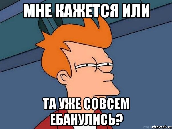 мне кажется или та уже совсем ебанулись?, Мем  Фрай (мне кажется или)