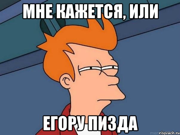 Мне кажется, или Егору пизда, Мем  Фрай (мне кажется или)